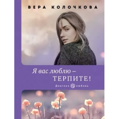 Я вас люблю - терпите!. В. Колочкова