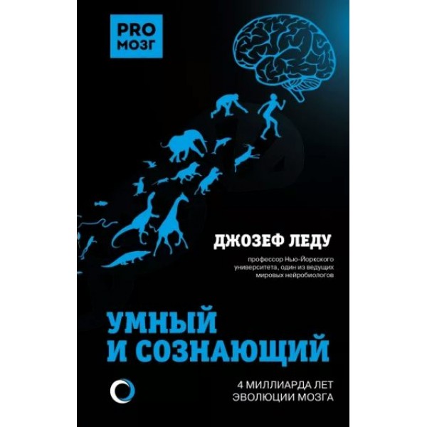 Умный и сознающий. 4 миллиарда лет эволюции мозга. Д. Леду