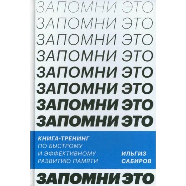 Запомни это. Книга - тренинг по быстрому и эффективному развитию памяти. И. Сабиров