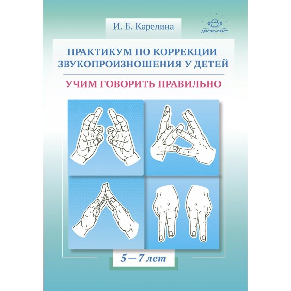 Практикум по коррекции звукопроизношения у детей. Учим говорить правильно. 5 - 7 лет. Карелина И.Б.