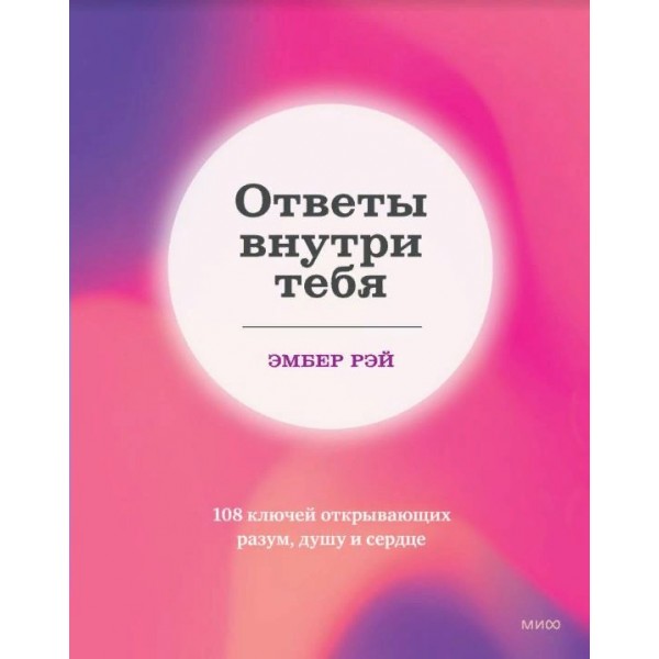 Ответы внутри тебя. 108 ключей, открывающих разум, душу и сердце. Э. Рэй