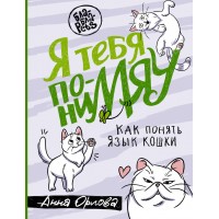 Я тебя пониМЯУ. Как понять язык кошки. А. Орлова