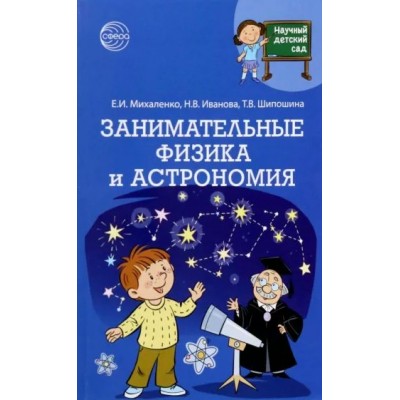 Научный детский сад. Занимательные физика и астрономия. Михаленко Е.И.