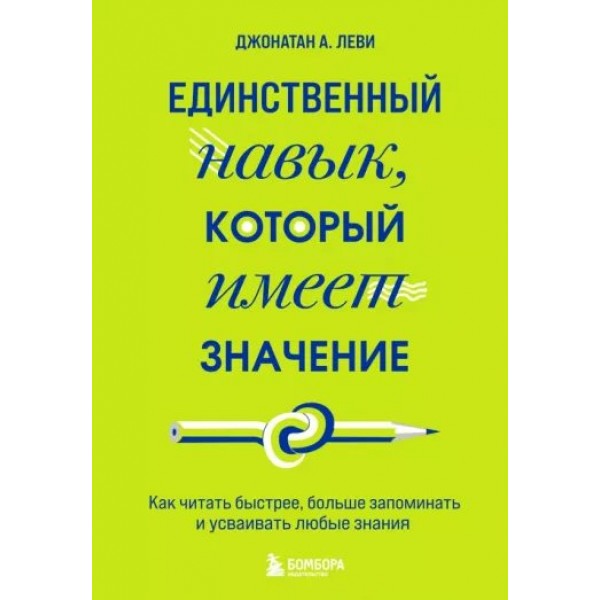 Единственный навык, который имеет значение. Как читать быстрее, больше запоминать и усваивать любые знания. Д. Леви