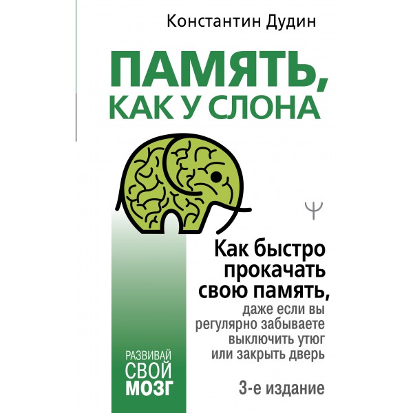 Память, как у слона. Как быстро прокачать свою память, даже если вы регулярно забываете выключить утюг или закрыть дверь. Дудин К.Б.