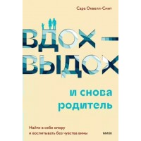 Вдох - выдох и иснова родитель. Найти в себе опору и воспитывать без чувства вины. С. Оквелл-Смит
