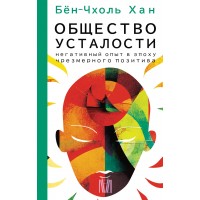 Общество усталости. Негативный опыт в эпоху чрезмерного позитива. Бен-Чхоль Хан