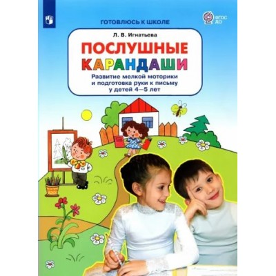 Послушные карандаши. Развитие мелкой моторики и подготовка руки к письму у детей 4 - 5 лет. Игнатьева Л.В.