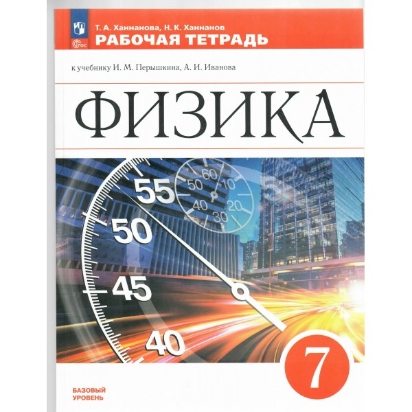 Физика. 7 класс. Рабочая тетрадь к учебнику И. М. Перышкина, А. И. Иванова. Базовый уровен. 2023. Ханнанова Т.А. Просвещение