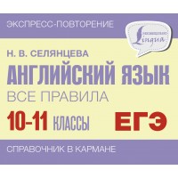 Английский язык. Все правила. 10 - 11 классы. ЕГЭ. Справочник. Селянцева Н.В. АСТ