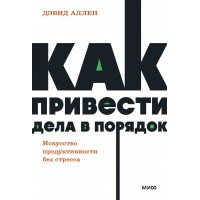 Как привести дела в порядок. Искусство продуктивности без стресса. Д. Аллен