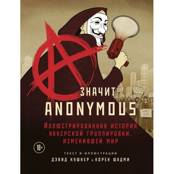 A — значит Anonymous. Иллюстрированная история хакерской группировки, изменившей мир. Д. Кушнер
