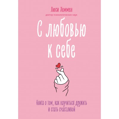 С любовью к себе. Книга о том, как научиться дружить и стать счастливой. Л. Хеммен