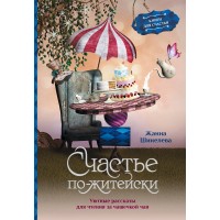 Счастье по - житейски. Уютные рассказы для чтения за чашечкой чая. Шинелева Ж.Г.