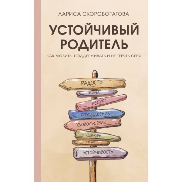 Устойчивый родитель. Как любить, поддерживать и не терять себя. Скоробогатова Л.Г.