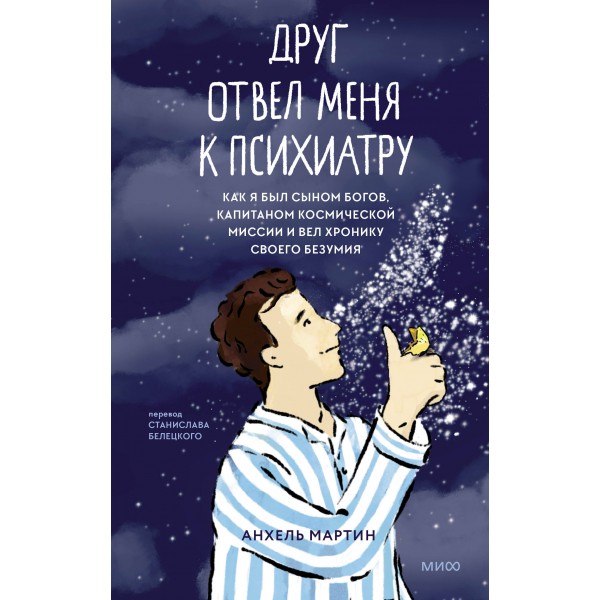 Друг отвел меня к психиатру. Как я был сыном богов, капитаном космической миссии и вел хронику своего безумия. А.Мартин