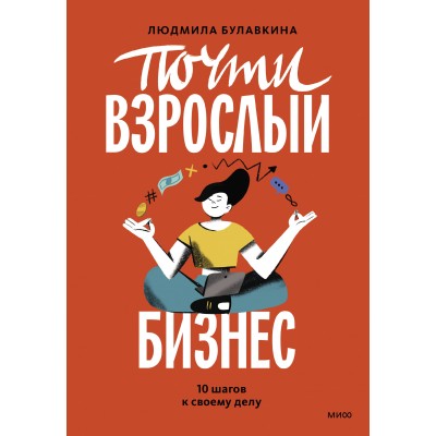 Почти взрослый бизнес. 10 шагов к своему делу. Л. Булавкина