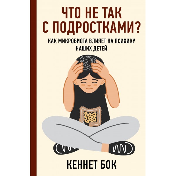 Что не так с подростками? Как микробиота влияет на психику наших детей. К. Бок