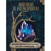 Живое в неживом. Волшебный мир кристаллов, камней и минералов. 
