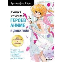 Учимся рисовать героев аниме в движении. Пошаговые уроки по работе с эмоциями и пластикой для начинающих. К. Харт