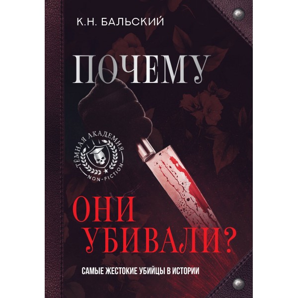 Почему они убивали? Самые жестокие убийцы в истории. Бальский К.Н.