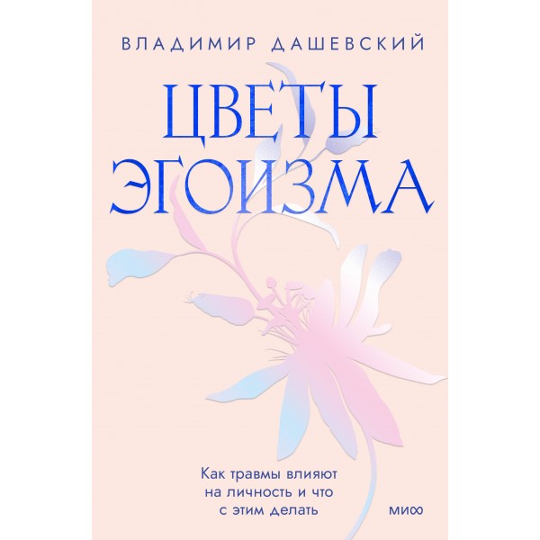 Цветы эгоизма. Как травмы влияют на личность и что с этим делать. В. Дашевский