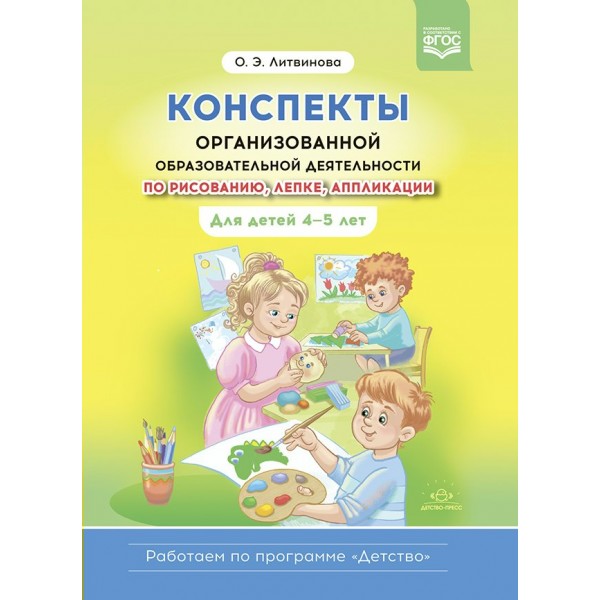 Конспекты организованной образовательной деятельности по рисованию, лепке, аппликации. Для детей 4 - 5 лет.. Литвинова О.Э.