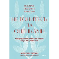 Не гонитесь за оценками. Чему действительно стоит научить ребенка. М. Левин
