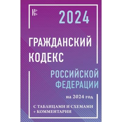 Гражданский Кодекс Российской Федерации на 2024 год с таблицами и схемами + комментарии. 