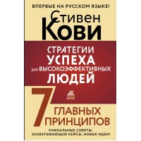 Стратегии успеха для высокоэффективных людей. 7 главных принципов. Уникальные советы, захватывающие кейсы, новые идеи!. С. Кови