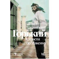 Горький. Страсти по Максиму. Басинский П.В.