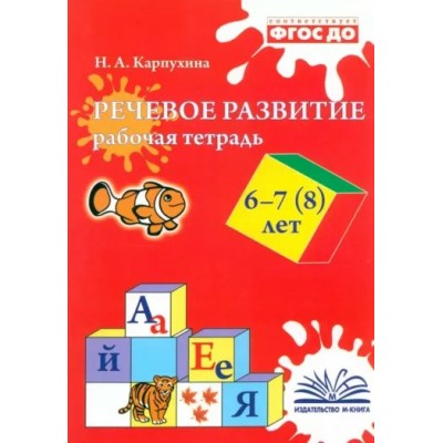 Речевое развитие. Рабочая тетрадь. 6 - 7, 8 лет. Карпухина Н.А.