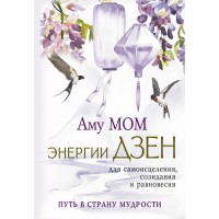 Энергии Дзен для самоисцеления, созидания и равновесия. Путь в Страну Мудрости. А. Мом