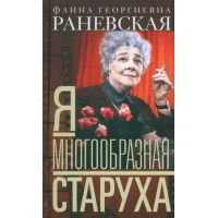 Фаина Раневская. Я - многообразная старуха. Раневская Ф.Г.