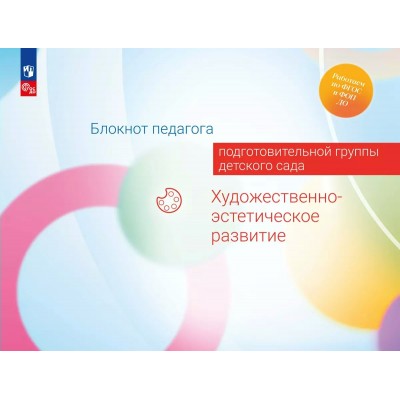 Блокнот педагога подготовительной группы детского сада. Художественно - эстетическое развитие. Методическое пособие(рекомендации). Гогоберидзе А.Г. Просвещение