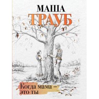 Когда мама – это ты. М. Трауб