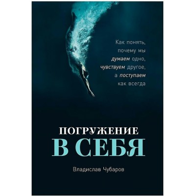 Погружение в себя. Как понять, почему мы думаем одно, чувствуем другое, а поступаем как всегда. В. Чубаров