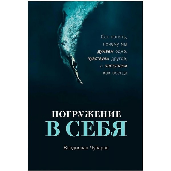 Погружение в себя. Как понять, почему мы думаем одно, чувствуем другое, а поступаем как всегда. В. Чубаров