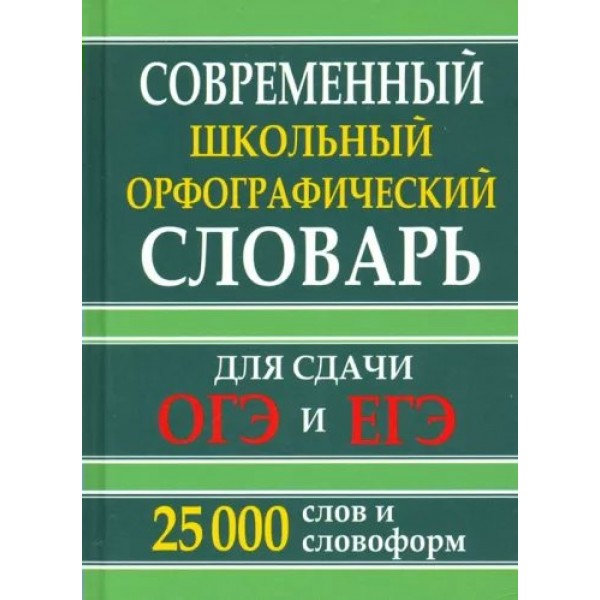 Современный школьный орфографический словарь. Для сдачи ЕГЭ и ОГЭ. 25 000 слов и словоформ. 