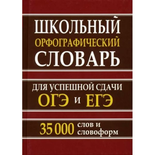 Школьный орфографический словарь. Для успешной сдачи ОГЭ и ЕГЭ. 35 000 слов и словоформ. 