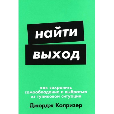 Найти выход. Как сохранить самообладание и выбраться из тупиковой ситуации. Д. Колризер