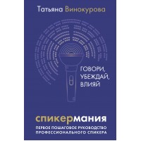 Спикермания. Говори, убеждай, влияй. Первое пошаговое руководство профессионального спикера. Т. Винокурова