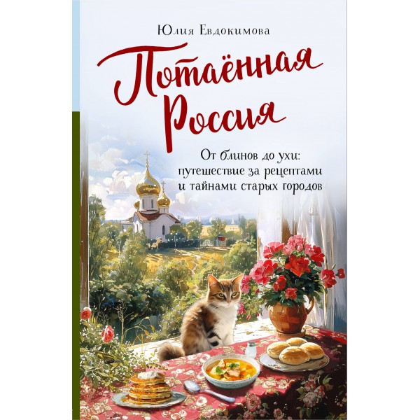 Потаенная Россия. От блинов до ухи: путешествие за рецептами и тайнами старых городов. Ю. Евдокимова