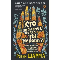Кто заплачет, когда ты умрешь? Уроки жизни от монаха, который продал свой «феррари». Р. Шарма