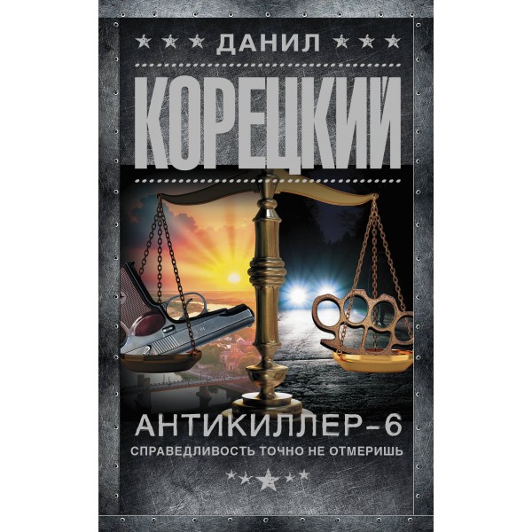 Антикиллер - 6. Справедливость точно не отмеришь. Корецкий Д.А.