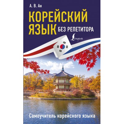 Корейский язык без репетитора. Самоучитель корейского языка. Ан А.В.