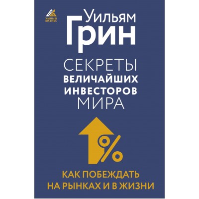 Секреты величайших инвесторов мира. Как побеждать на рынках и в жизни. У. Грин