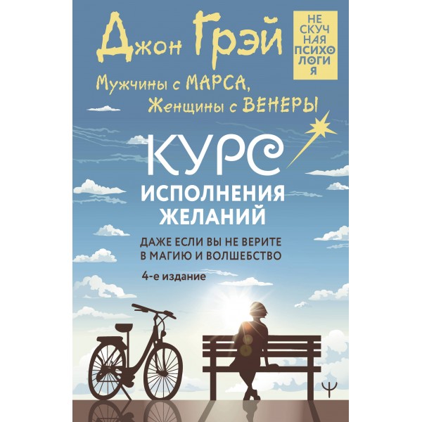 Мужчины с Марса, Женщины с Венеры. Курс исполнения желаний. Даже если вы не верите в магию и волшебство. 4-е издание. Д. Грэй