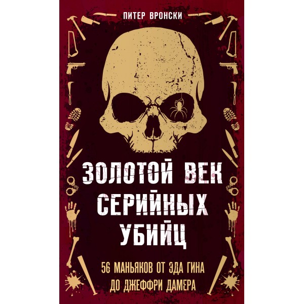 Золотой век серийных убийц. 56 маньяков от Эда Гина до Джеффри Дамера. П. Вронски