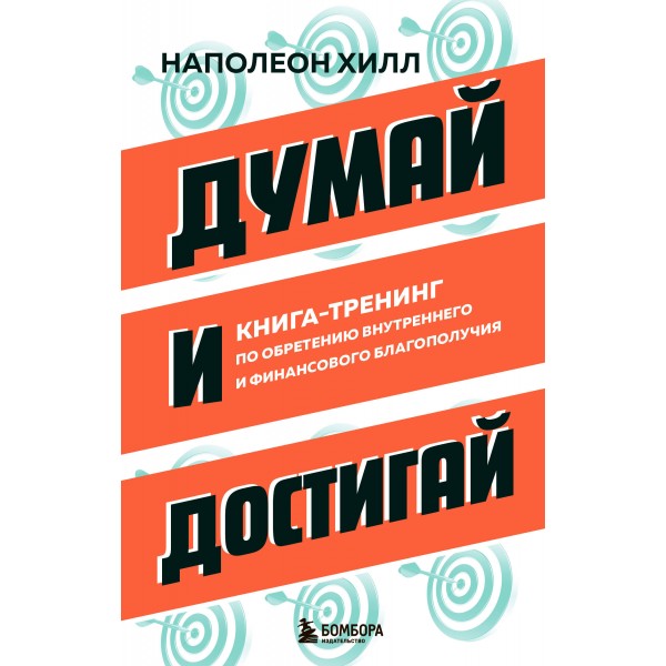 Думай и достигай. Книга- тренинг по обретению внутреннего и финансового благополучия. Н. Хилл